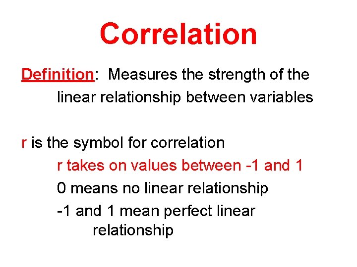 Correlation Definition: Measures the strength of the linear relationship between variables r is the