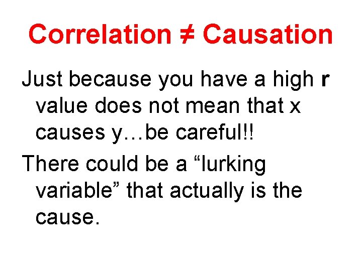 Correlation ≠ Causation Just because you have a high r value does not mean