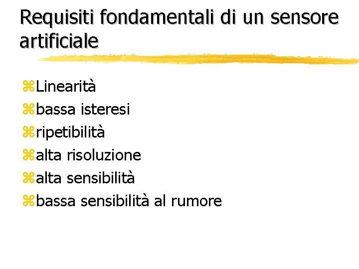 Requisiti fondamentali di un sensore artificiale z. Linearità zbassa isteresi zripetibilità zalta risoluzione zalta