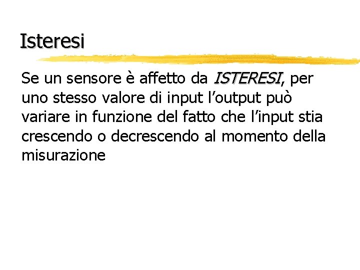 Isteresi Se un sensore è affetto da ISTERESI, per uno stesso valore di input
