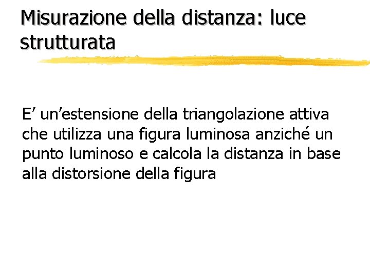 Misurazione della distanza: luce strutturata E’ un’estensione della triangolazione attiva che utilizza una figura