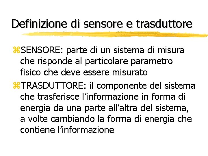 Definizione di sensore e trasduttore z. SENSORE: parte di un sistema di misura che