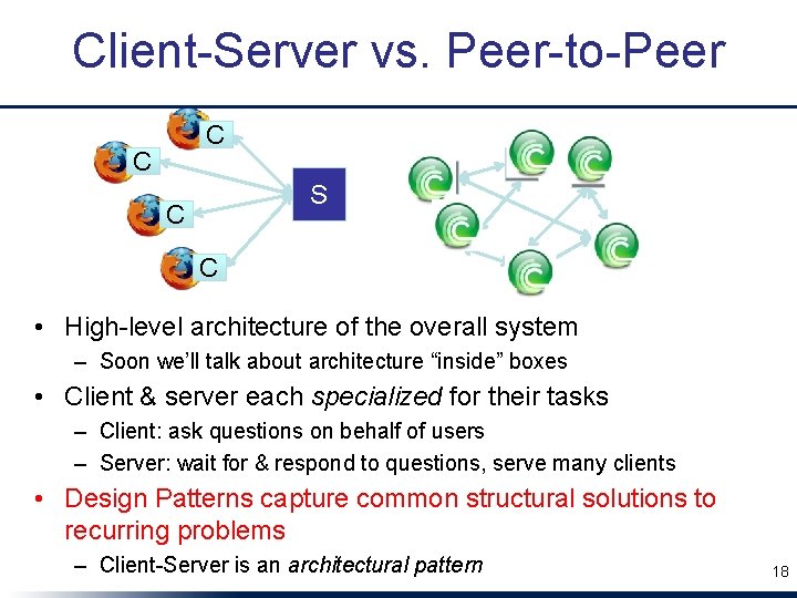 Client-Server vs. Peer-to-Peer C C S C P P • High-level architecture of the