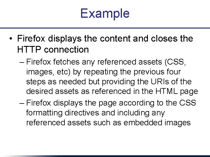 Example • Firefox displays the content and closes the HTTP connection – Firefox fetches
