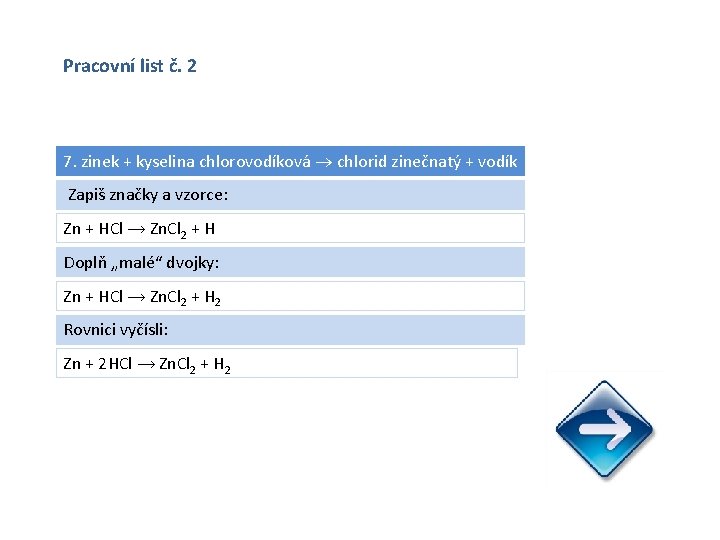 Pracovní list č. 2 7. zinek + kyselina chlorovodíková chlorid zinečnatý + vodík Zapiš