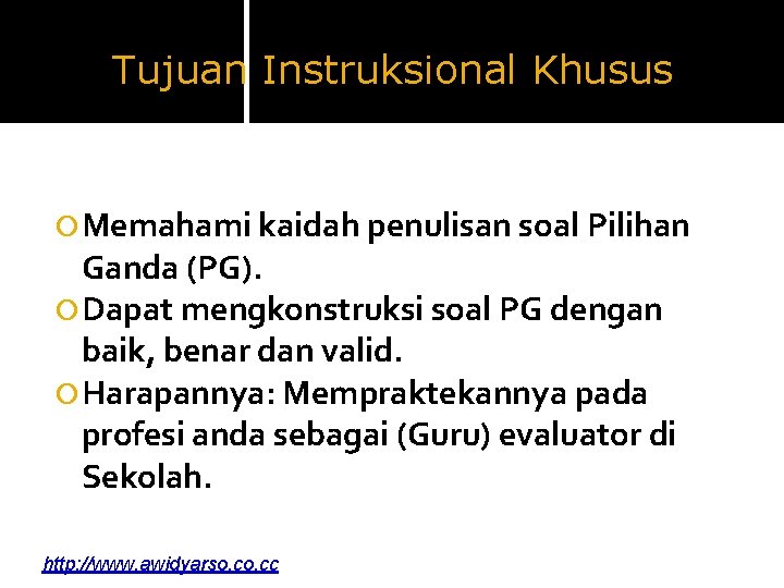 Tujuan Instruksional Khusus Memahami kaidah penulisan soal Pilihan Ganda (PG). Dapat mengkonstruksi soal PG