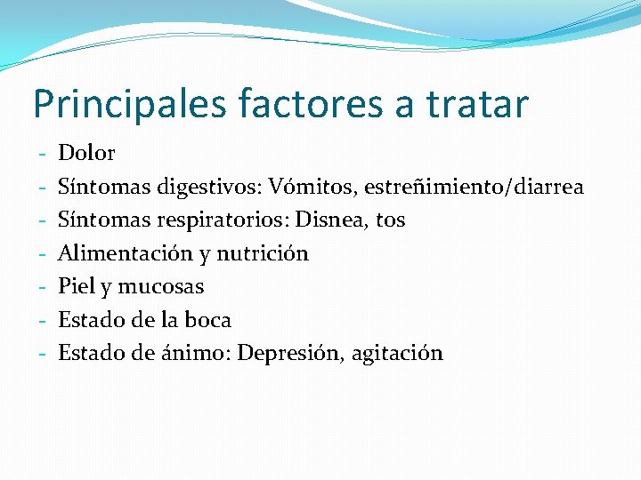 Principales factores a tratar - Dolor Síntomas digestivos: Vómitos, estreñimiento/diarrea Síntomas respiratorios: Disnea, tos