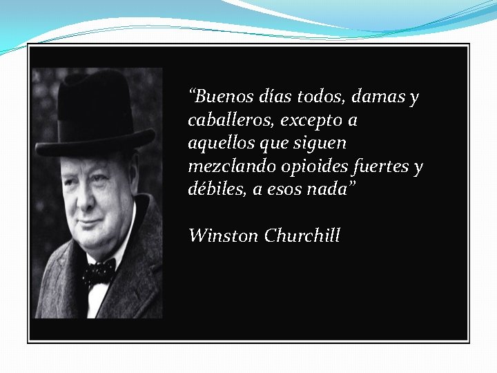 “Buenos días todos, damas y caballeros, excepto a aquellos que siguen mezclando opioides fuertes