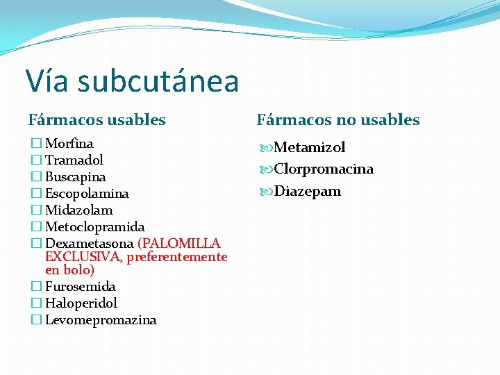 Vía subcutánea Fármacos usables Fármacos no usables � Morfina � Tramadol � Buscapina �