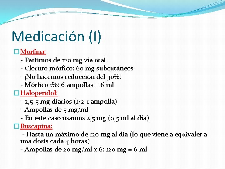 Medicación (I) �Morfina: - Partimos de 120 mg vía oral - Cloruro mórfico: 60