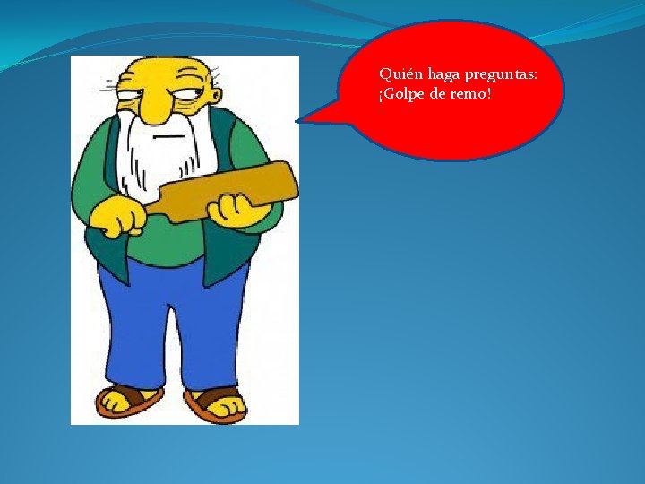 Quién haga preguntas: ¡Golpe de remo! 