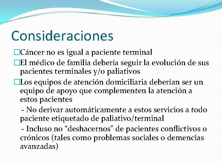 Consideraciones �Cáncer no es igual a paciente terminal �El médico de familia debería seguir