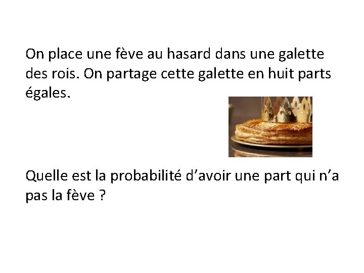 On place une fève au hasard dans une galette des rois. On partage cette