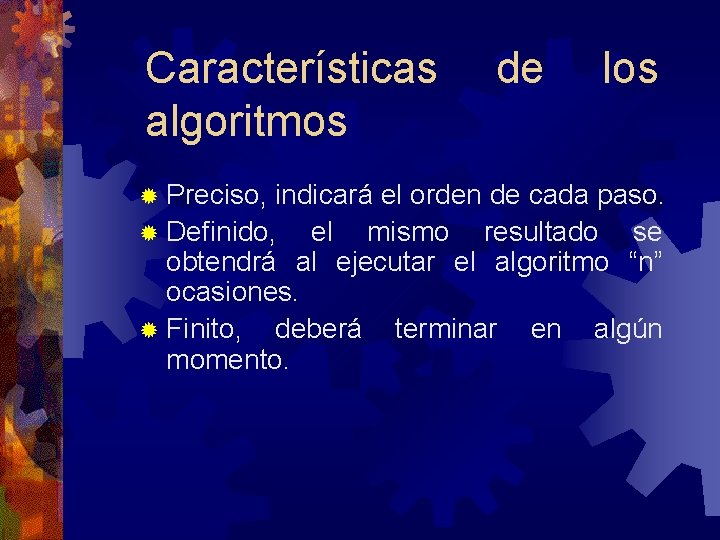 Características algoritmos ® Preciso, de los indicará el orden de cada paso. ® Definido,