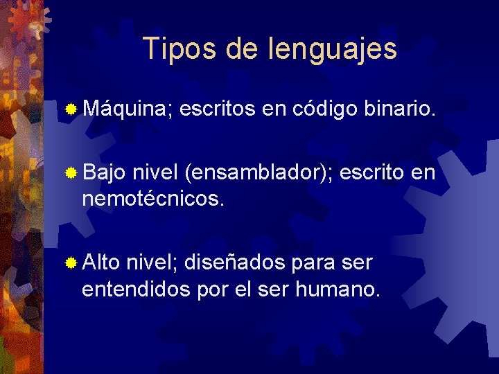Tipos de lenguajes ® Máquina; escritos en código binario. ® Bajo nivel (ensamblador); escrito