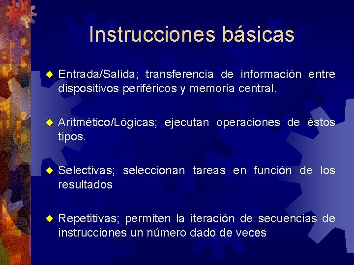 Instrucciones básicas ® Entrada/Salida; transferencia de información entre dispositivos periféricos y memoria central. ®