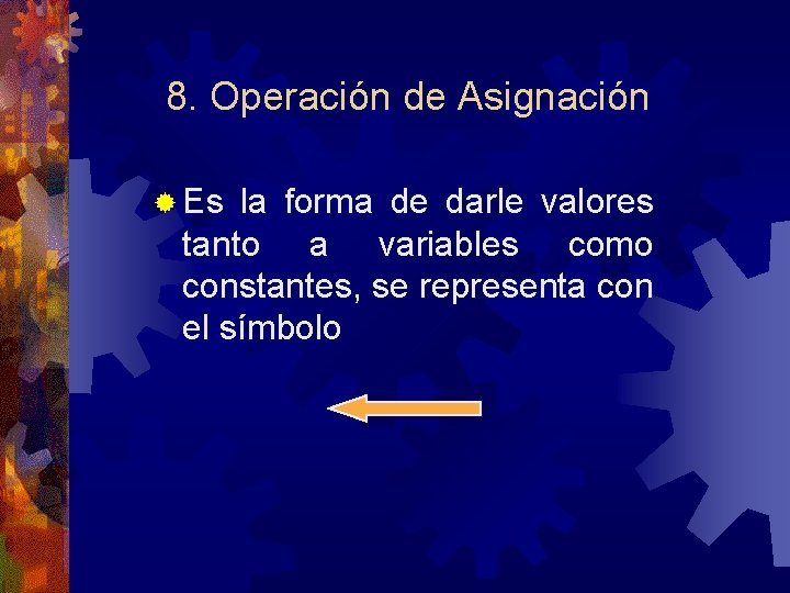8. Operación de Asignación ® Es la forma de darle valores tanto a variables