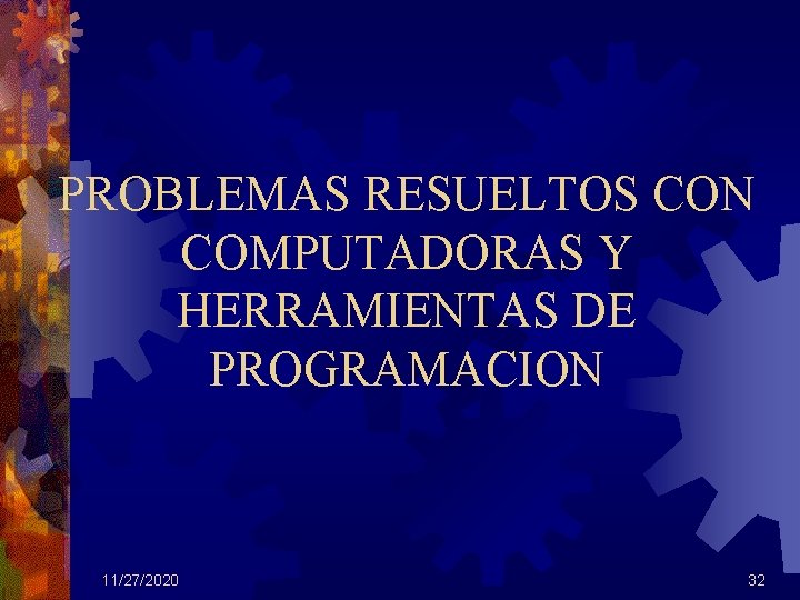 PROBLEMAS RESUELTOS CON COMPUTADORAS Y HERRAMIENTAS DE PROGRAMACION 11/27/2020 32 
