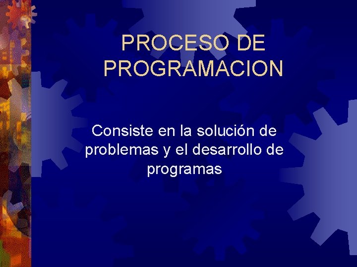 PROCESO DE PROGRAMACION Consiste en la solución de problemas y el desarrollo de programas
