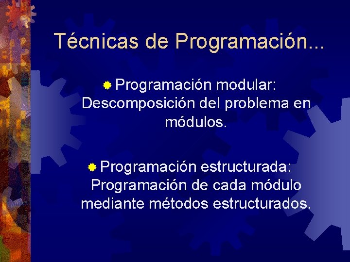 Técnicas de Programación. . . ® Programación modular: Descomposición del problema en módulos. ®