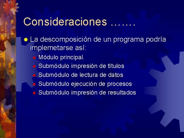 Consideraciones ……. ® La descomposición de un programa podría implemetarse así: Módulo principal. ®