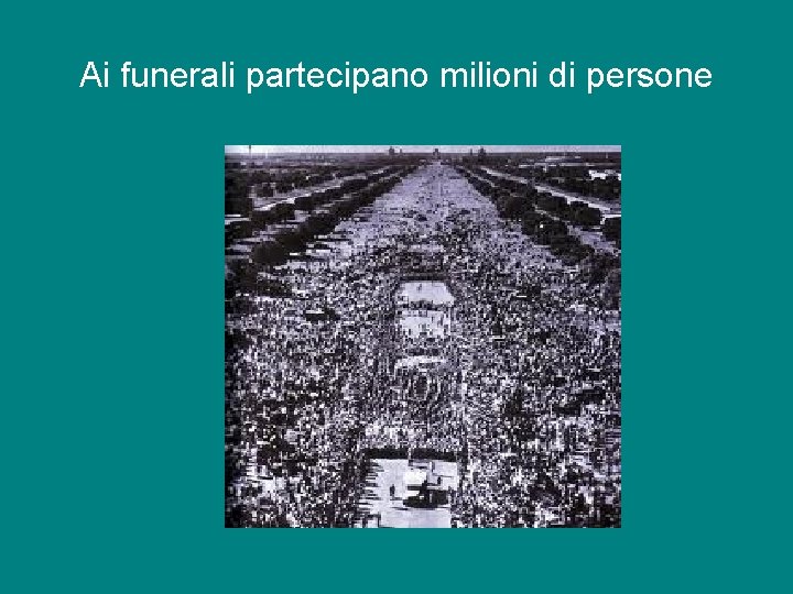 Ai funerali partecipano milioni di persone 