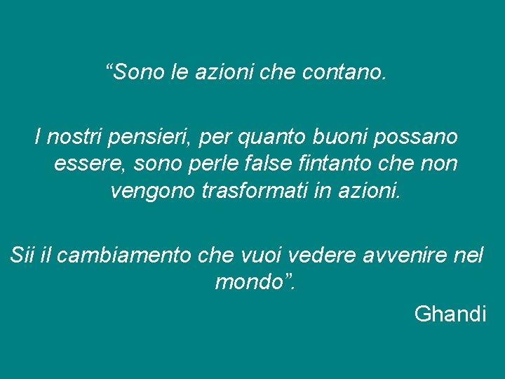 “Sono le azioni che contano. I nostri pensieri, per quanto buoni possano essere, sono