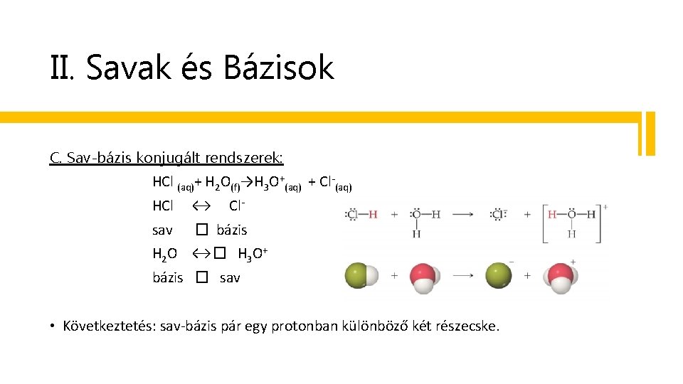 II. Savak és Bázisok C. Sav-bázis konjugált rendszerek: HCl (aq)+ H 2 O(f)→H 3