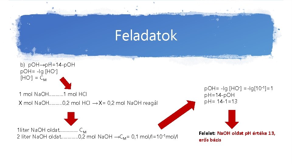 Feladatok b) p. OH→p. H=14 -p. OH= -lg [HO-] = CM 1 mol Na.