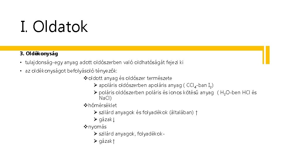 I. Oldatok 3. Oldékonyság • tulajdonság-egy anyag adott oldószerben való oldhatóságát fejezi ki •