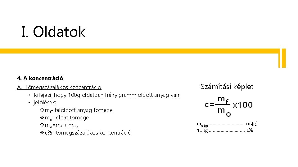 I. Oldatok 4. A koncentráció A. Tömegszázalékos koncentráció • Kifejezi, hogy 100 g oldatban