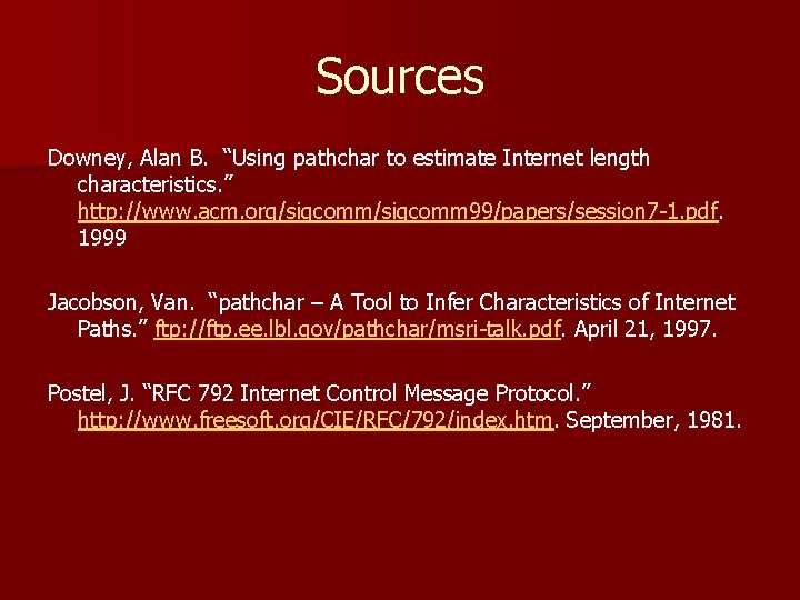 Sources Downey, Alan B. “Using pathchar to estimate Internet length characteristics. ” http: //www.