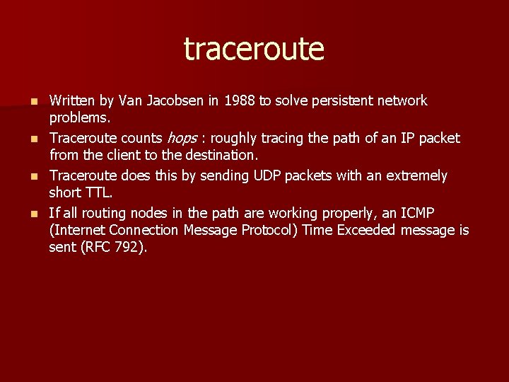 traceroute n n Written by Van Jacobsen in 1988 to solve persistent network problems.