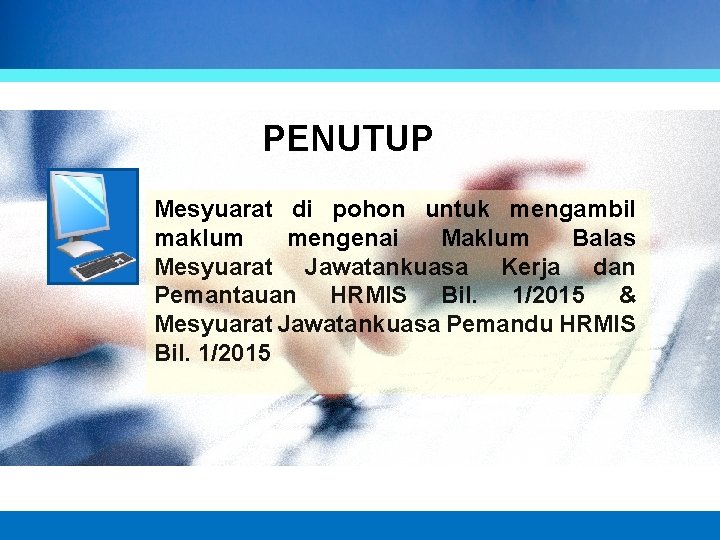 PELAPORAN MESYUARAT Table of contents JAWATANKUASA HRMIS BIL. 1/2015 PENUTUP Mesyuarat di pohon untuk