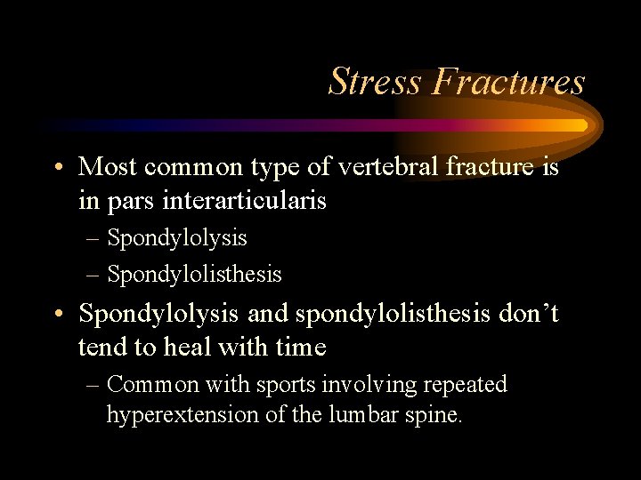 Stress Fractures • Most common type of vertebral fracture is in pars interarticularis –