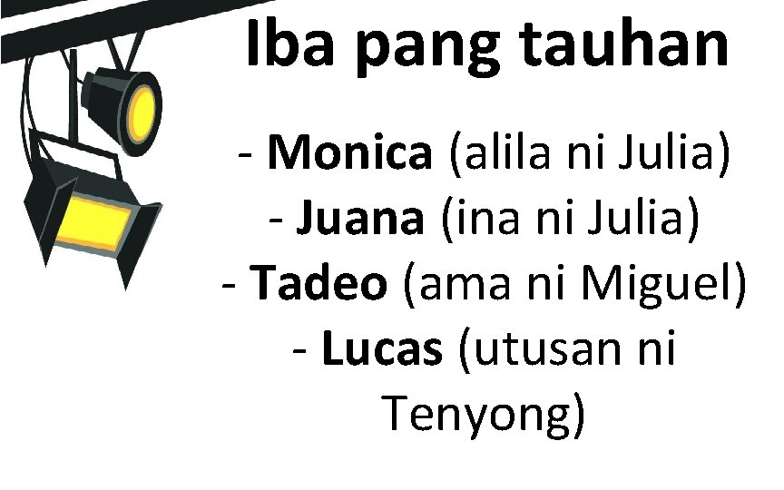 Iba pang tauhan - Monica (alila ni Julia) - Juana (ina ni Julia) -