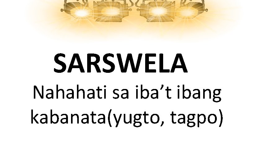 SARSWELA Nahahati sa iba’t ibang kabanata(yugto, tagpo) 