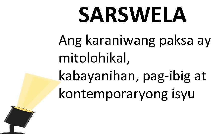 SARSWELA Ang karaniwang paksa ay mitolohikal, kabayanihan, pag-ibig at kontemporaryong isyu 