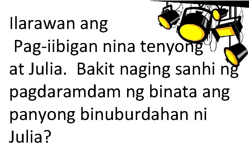 Ilarawan ang Pag-iibigan nina tenyong at Julia. Bakit naging sanhi ng pagdaramdam ng binata