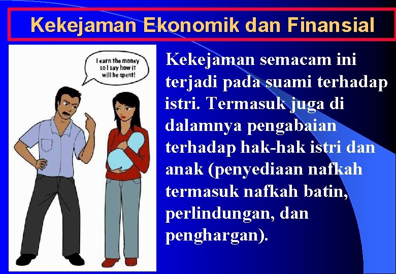 Kekejaman Ekonomik dan Finansial Kekejaman semacam ini terjadi pada suami terhadap istri. Termasuk juga