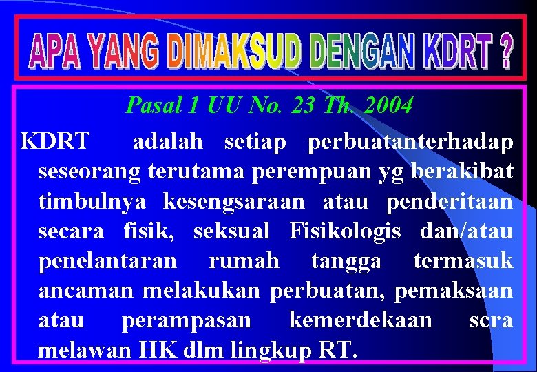Pasal 1 UU No. 23 Th. 2004 KDRT adalah setiap perbuatanterhadap seseorang terutama perempuan