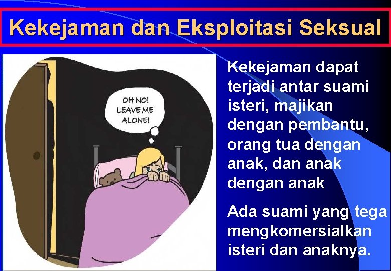 Kekejaman dan Eksploitasi Seksual Kekejaman dapat terjadi antar suami isteri, majikan dengan pembantu, orang