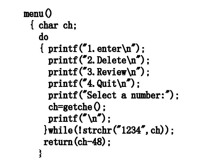 menu() { char ch; do { printf("1. entern"); printf("2. Deleten"); printf("3. Reviewn"); printf("4. Quitn");