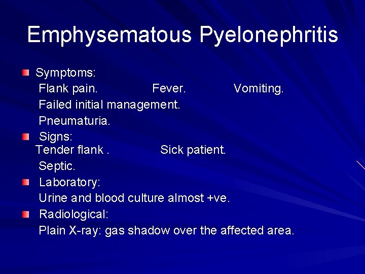 Emphysematous Pyelonephritis Symptoms: Flank pain. Fever. Vomiting. Failed initial management. Pneumaturia. Signs: Tender flank.