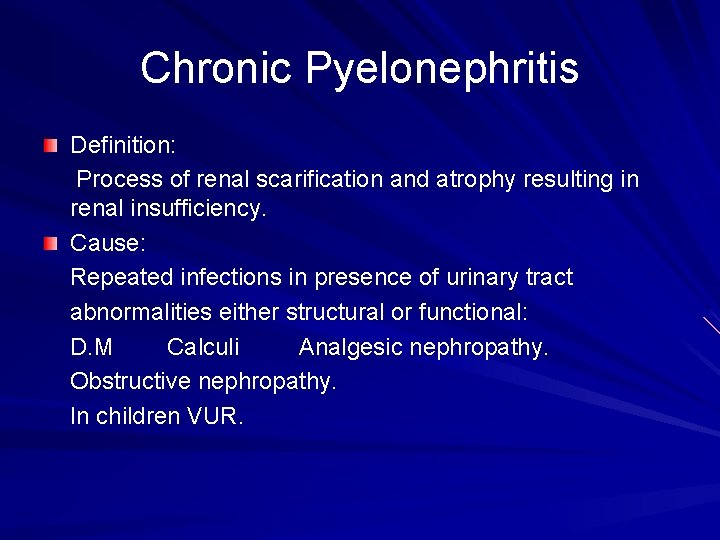 Chronic Pyelonephritis Definition: Process of renal scarification and atrophy resulting in renal insufficiency. Cause:
