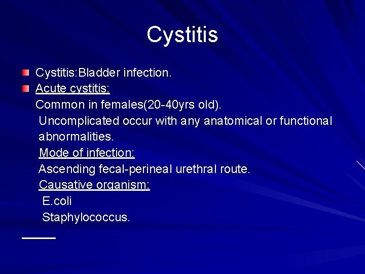 Cystitis: Bladder infection. Acute cystitis: Common in females(20 -40 yrs old). Uncomplicated occur with