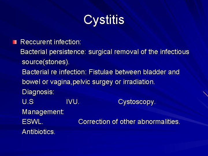 Cystitis Reccurent infection: Bacterial persistence: surgical removal of the infectious source(stones). Bacterial re infection: