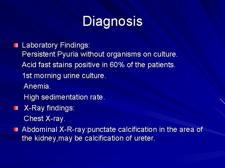 Diagnosis Laboratory Findings: Persistent Pyuria without organisms on culture. Acid fast stains positive in