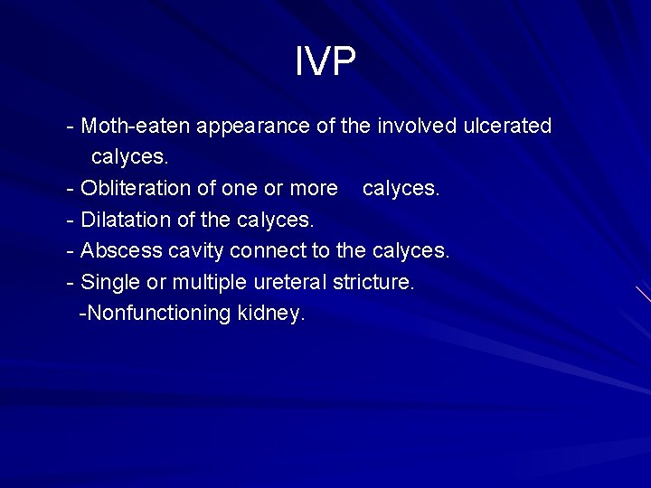 IVP - Moth-eaten appearance of the involved ulcerated calyces. - Obliteration of one or