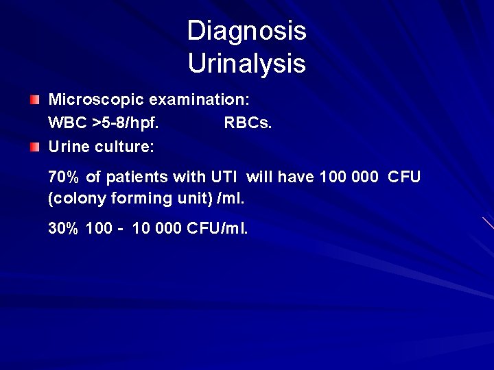 Diagnosis Urinalysis Microscopic examination: WBC >5 -8/hpf. RBCs. Urine culture: 70% of patients with